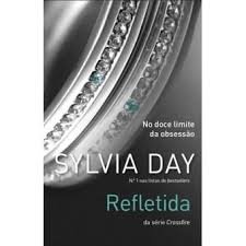 REFLETIDA - NO DOCE LIMITE DA OBSESSÃO - SYLVIA DAY - DA SÉRIE CROSSFIRE - 5 SENTIDOS
