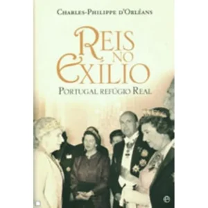 REIS NO EXÍLIO -  PORTUGAL REFÚGIO REAL -  CHARLES-PHILIPPE D'ORLÉANS - A ESFERA DOS LIVROS