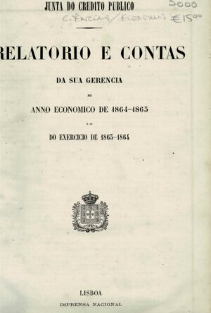 RELATÓRIO E CONTAS DA SUA GERÊNCIA NO ANNO ECONNOMICO DE 1864-1865 E AS DO EXERCICIO DE 1863-1864 - JUNTA DO CREDITO PUBLICO
