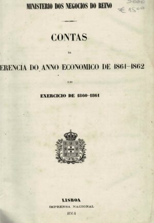 CONTAS DA GERÊNCIA DO ANO ECONÓMICO DE 1861-1862 E DO EXERCÍCIO  DE 1860-1861 - MINISTÉRIO DOS NEGÓCIOS DO REINO
