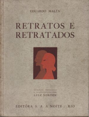 RETRATOS E RETRATADOS - EDUARDO MALTA - INTRÓITO PERGUNTAS E COMENTÁRIOS POR LUIZ NORTON - EDITÔRA S. A. A NOITE / RIO DE JANEIRO 1938