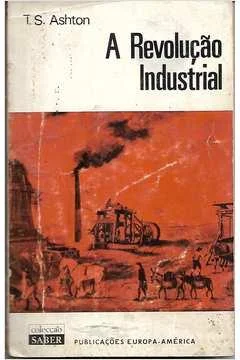 A REVOLUÇÃO INDUSTRIAL - T. S. ASHTON - COLECÇÃO SABER - PUBLICAÇÕES EUROPA-AMÉRICA