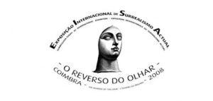O REVERSO DO OLHAR - EXPOSIÇÃO INTERNACIONAL DO SURREALISMO ACTUAL - CÂMARA MUNICIPAL DE COIMBRA 2008