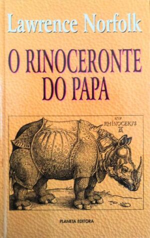 O RINOCERONTE DO PAPA - LAWRENCE NORFOLK - PLANETA EDITORA