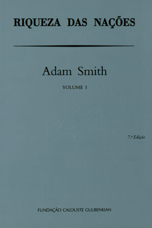 RIQUEZA DAS NAÇÕES - VOLUME 1 - ADAM SMITH - FUNDAÇÃO CALOUSTE GULBENKIAN
