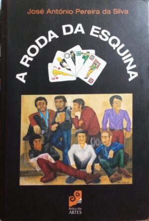 A RODA DA ESQUINA - JOSÉ ANTÓNIO PEREIRA DA SILVA - BOTICA DAS ARTES