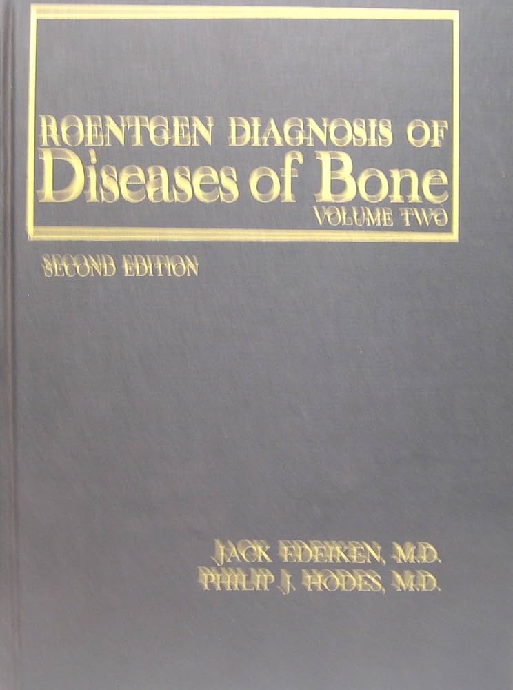 ROENTGEN DIAGNOSIS OF DISEASES OF BONE - VOLUME TWO - THIRD EDITIO - JACK EDEIKEN, M. D.