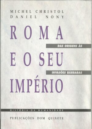 ROMA E O SEU IMPÉRIO - DAS ORIGENS ÀS INVASÕES BÁRBARAS - MICHEL CHRISTOL - DANIEL NONY