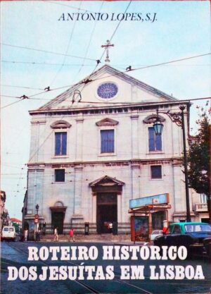 ROTEIRO HISTÓRICO DOS JESUÍTAS EM LISBOA - ANTÓNIO LOPES S. J,