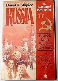 RUSSIA - BROKEN IDOLS, SOLEMN DREAMS - A PROVOCATIVE LOOK AT THE RUSSIAN PEOPLE - DAVID K. SHIPLER