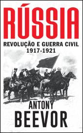 RÚSSIA - REVOLUÇÃO E GUERRA CIVIL  1017-1921- ANTONY BEEVOR