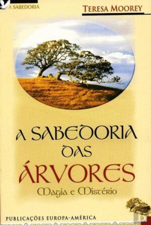 A SABEDORIA DAS ÁRVORES - MAGIA E MISTÉRIO - TERESA MOOREY - EDIÇÕES EUROPA-AMÉRICA