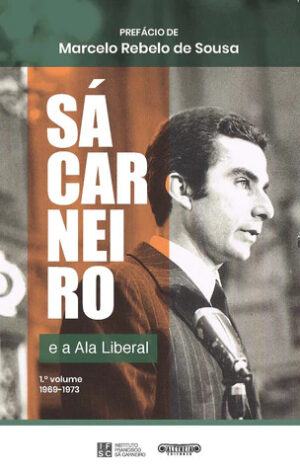 SÁ CARNEIRO E A ALA LIBERAL - 1º VOLUME  1969-1973 - PREFÁCIO DE MARCELO REBELO DE SOUSA - IFSC - ALETHEIA EDITORES