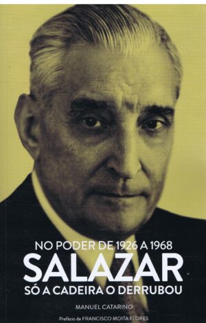 SALAZAR NO PODER DE 1926 A 1968 - SÓ A CADEIRA O DERRUBOU