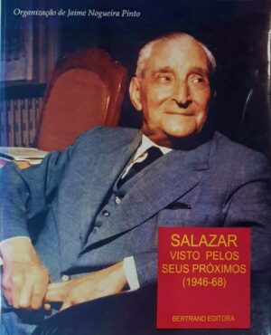 SALAZAR VISTO PELOS SEUS PRÓXIMOS - ORGANIZAÇÃO DE JAIME NOGUEIRA PINTO