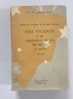 SÃO VICENTE E AS CAPITANIAS DO SUL DO BRASIL - AS ORIGENS - ( 1501 - 1531 ) - J. F. DE ALMEIDA PRADO  - HISTÓRIA DA FORMAÇÃO DA SOCIEDADE BRASILEIRA - BRASILIANA VOLUME 314