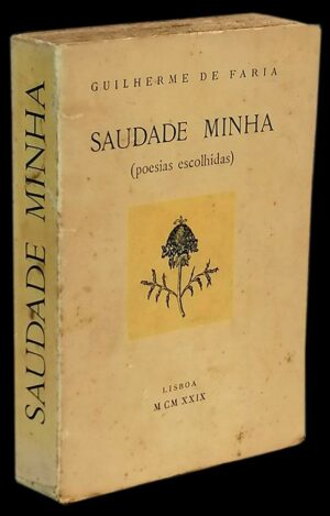 SAUDADE MINHA ( POESIAS ESCOLHIDAS ) - GUILHERME DE FARIA -1^EDIÇÃO 1929