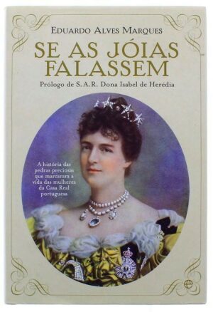 SE AS JOIAS FALASSEM - PROLOGO DE S. A. R. DONA ISABEL DE HERÉDIA - EDUARDO ALVES MARQUES