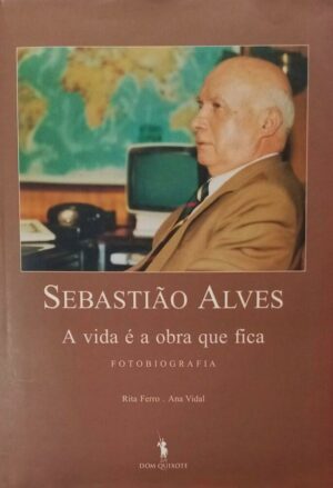 SEBASTIÃO ALVES - A VIDA É A OBRA QUE FICA - FOTOBIOGRAFIA - RITA FERRO E ANA VIDAL