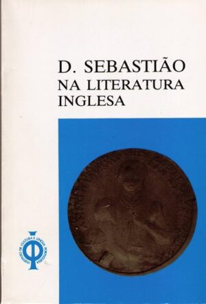 D. SEBASTIÃO NA LITERATURA INGLESA - COORDENAÇÃO DE MARIA LEONOR MACHADO DE SOUSA - ICLP 1ª EDIÇÃO 1985