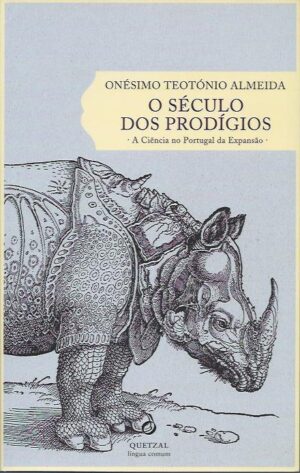 O SÉCULO DOS PRODÍGIOS - MA CIÊNCIA NO PORTUGAL DA EXPANSÃO - ONÉSIMO TEOTÓNIO ALMEIDA - QUETZAL