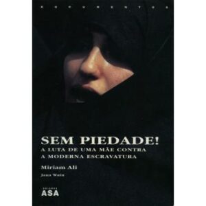 SEM PIEDADE - A LUTA DE UMA MÃE CONTRA A MODERNA ESCRAVATURA - MIRIAM ALI - JANA WAIN - ASA