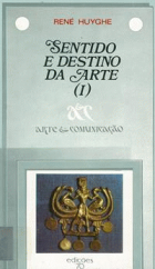 SENTIDO E DESTINO DA ARTE I - ARTE E COMUNICAÇÃO - RENÉ HUYGHE
