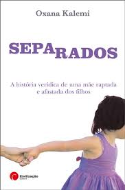 SEPARADOS - A HISTÓRIA VERÍDICA DE UMA MÃE RAPTADA E AFASTADA DOS FILHOS - OXANA KALEMI - CIVILIZAÇÃO EDITORA