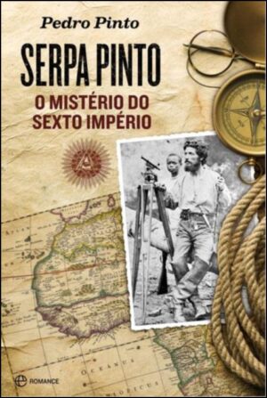 SERPA PINTO - O MISTÉRIO DO SEXTO IMPÉRIO - PEDRO PINTO - ESFERA DOS LIVROS