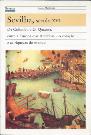 SEVILHA, SÉCULO XVI - DE COLOMBO A  D. QUIXOTE - O CORAÇÃO E AS RIQUEZAS DO MUNDO