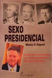 SEXO PRESIDENCIAL - DESDE OS FUNDADORES DA NAÇÃO AMERICANA ATÉ BILL CLITON - WESLEY O. HAGOOD - PREFÁCIO