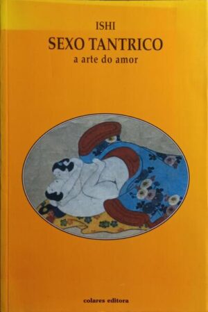 SEXO TANTRICO - A ARTE DO AMOR - ISHI - COLARES EDITORA