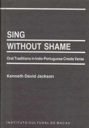 SING WITHOUT SHAME - ORAL TRADITIONS IN INDO-PORTUGUESE CREOLE VERSE - KENNETH DAVID JACKSON