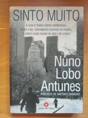SINTO MUITO - A VIDA É TEMPO ENTRE PARÊNTESIS . ALMA A NU, SENTIMENTO DESPIDO DE PUDOR. O AMOR COMO RAZÃO DE SER E DE VIVER - NUNO LOBO ANTUNES - VERSO DE KAPA