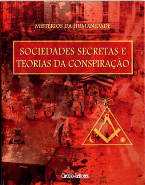 SOCIEDADES SECRETAS E TEORIAS DA CONSPIRAÇÃO - MISTÉRIOS DA HUMANIDADE - CÍRCULO DE LEITORES