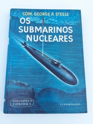 OS SUBMARINOS NUCLEARES - COM. GEORGE P. STEELE - FLAMBOYANT