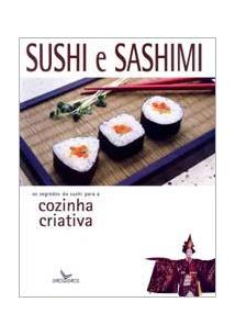 SUSHI E SASHIMI - OS SEGREDOS DO SUSHI PARA A COZINHA CRIATIVA