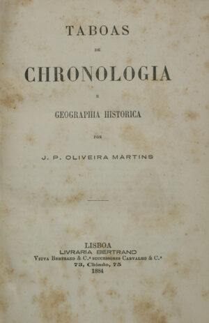 TABOAS DE CHRONOLOGIA E GEOGRAPHIA HISTORICA - J. P. OLIVEIRA MARETINS - LIVRARIA BERTRAND - 1884
