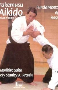 TAKEMUSU AIKIDO - VOLUME / TOMO 1 - FUNDAMENTOS E E BASES - MORIHIRO SAITO - STANLEY A. PRANIN