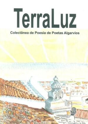 TERRALUZ - COLECTÂNEA DE POESIA DE POETAS ALGARVIOS - NASCIDOS OU QUE VIVERAM NO ALGARVE - VÁRIOS AUTORES - EDIÇÃO DA CASA DO ALGARVE EM LISBOA