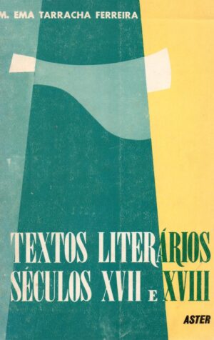TEXTOS LITERÁRIOS SÉCULOS XVIIE XVIII - M. EMA TARRACHA FERREIRA - ASTER
