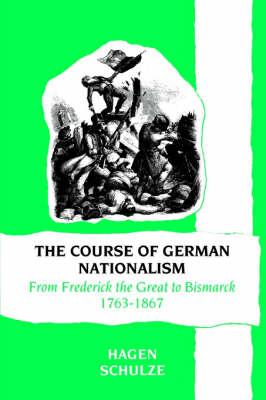 THE COURSE OF GERMAN NATIONALISM - FROM FREDERICK THE GREAT TO BISMARK 1763 - 1867