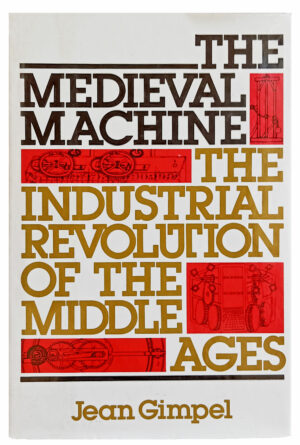 THE MEDIEVAL MACHINE - THE INDUSTRIAL REVOLUTION OF THE MIDDLE AGES - JEAN GIMPEL