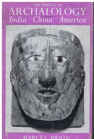THE WORLD OF ARCHEOLOGY - VOLUME I - INDIA CHINA AMERICA - MARCEL BRION