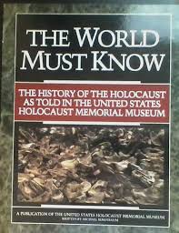 THE WORLD MUST KNOW - THE HISTORY OF THE HOLOCAUST AS TOLD IN THE UNITED STATES HOLOCAUST MEMORIAL MUSEUM - MICHAEL BERENBAUM