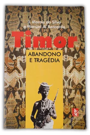 TIMOR - ABANDONO E TRAGÉDIA - J. MORAIS DA SILVA - MANUEL A. BERNARDO