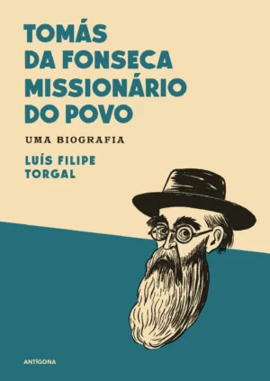 TOMÁS DA FONSECA MISSIONÁRIO DO POVO - UMA BIOGRAFIA - LUÍS FILIPE TORGAL