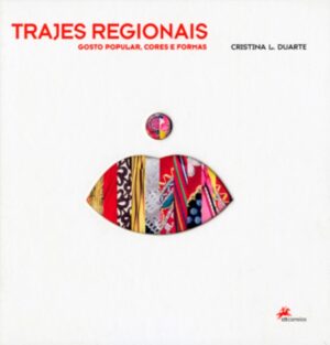 TRAJES REGIONAIS - GOSTO POPULAR, CORES E FORMAS - CRISTINA L. DUARTE - LIVRO TEMÁTICO DE FILATELIA CTT