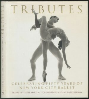 TRIBUTES - CELEBRATING FIFTY YEARS OF NEW YORK CITY BALLET - PREFACE BY PETER MARTINS - FOREWORD BY MIKHAIL BARYSHNIKOV