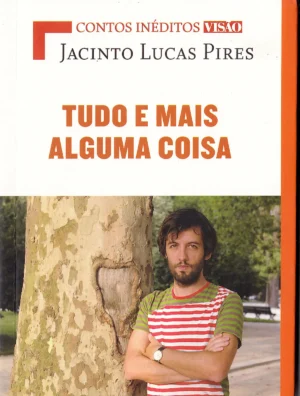 TUDO E MAIS ALGUMA COISA - JACINTO LUCAS PIRES - CONTOS INÉDITOS - VISÃO